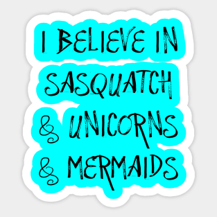 I Believe in Sasquatch & Unicorns & Mermaids Sticker